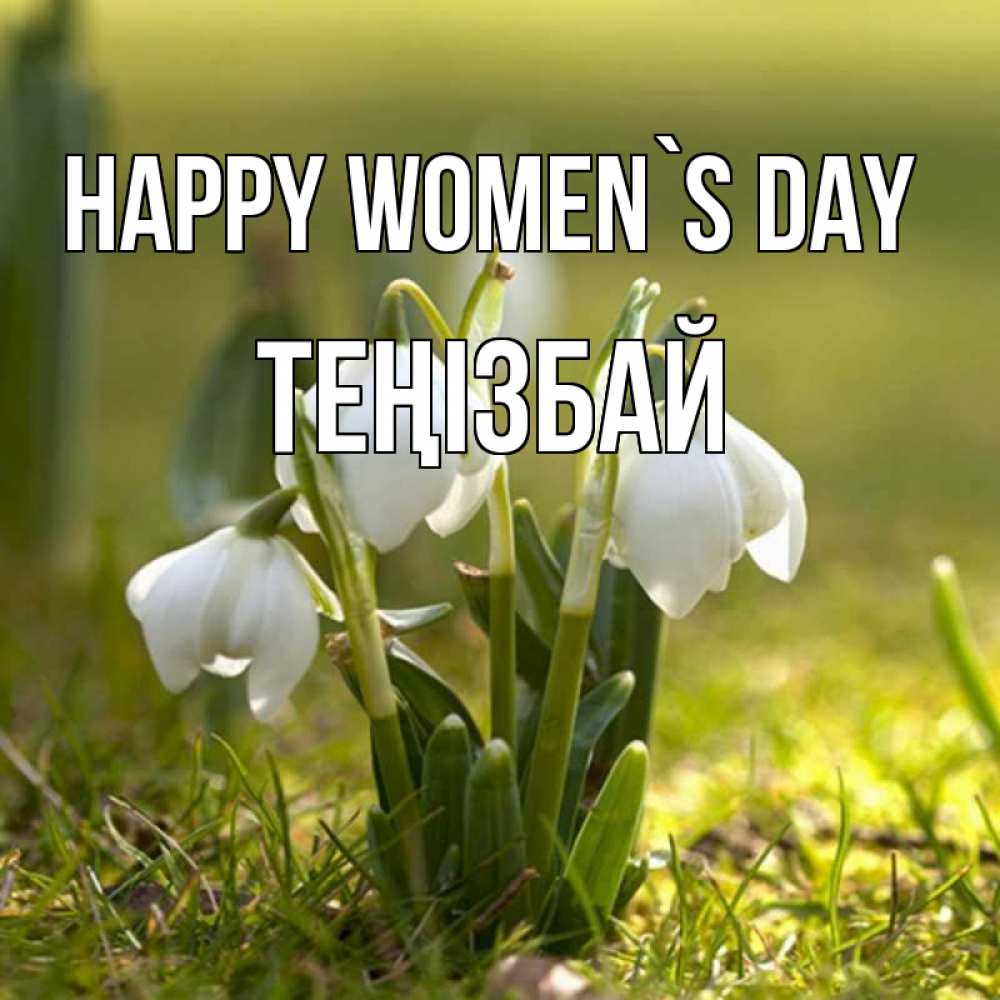 Greetings card с именем, ТЕҢІЗБАЙ happy women`s day ранние цветы 2 Greetings with text for free download 